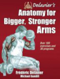 Delavier F. - DELAVIER'S ANATOMY FOR BIGGER, STRONGER ARMS