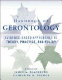 James A. Blackburn,Catherine N. Dulmus - Handbook of Gerontology: Evidence–Based Approaches to Theory, Practice, and Policy