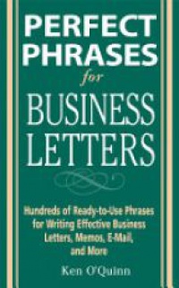 O'Quinn Kenn - Perfect Phrases for Business Letters: Hundreds of Ready-to-Use Phrases for Writing Effective Business Letters, Memos, E-Mail, and More