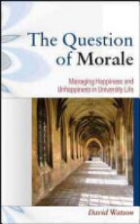 David Watson - The Question of Morale: Managing Happiness and Unhappiness in University Life