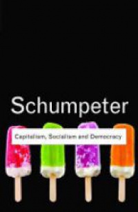 Joseph A. Schumpeter - Capitalism, Socialism and Democracy