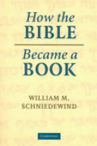 William M. Schniedewind - How the Bible Became a Book: The Textualization of Ancient Israel
