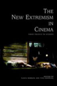Tanya Horeck,Tina Kendall - The New Extremism in Cinema: From France to Europe