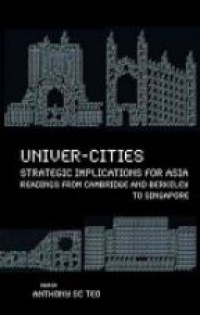 Teo Anthony Soon Chye - Univer-cities: Strategic Implications For Asia - Readings From Cambridge And Berkeley To Singapore