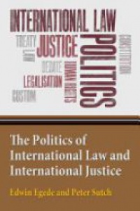 Egede E. - The Politics of International Law and International Justice