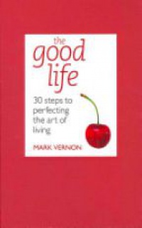 Vernon M. - The Good Life: 30 Steps to Perfecting the Art of Living 
