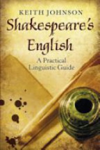 Keith Johnson - Shakespeare's English: A Practical Linguistic Guide