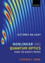 Lectures on Light: Nonlinear and Quantum Optics using the Density Matrix