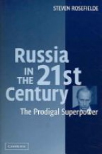 Rosefielde S. - Russia in the 21 st Century: The Prodigal Superpower