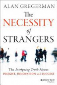 Alan Gregerman - The Necessity of Strangers: The Intriguing Truth About Insight, Innovation, and Success