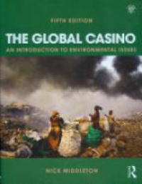 Nick Middleton - The Global Casino, Fifth Edition: An Introduction to Environmental Issues