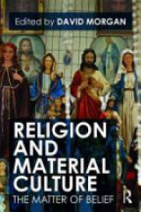 David Morgan - Religion and Material Culture: The Matter of Belief