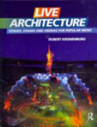 Robert Kronenburg - Live Architecture: Venues, Stages and Arenas for Popular Music