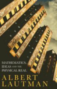 Lautman A. - Mathematics, Ideas and the Physical Real