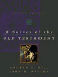 Andrew E. Hill - A Survey of the Old Testament