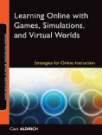 Clark Aldrich - Learning Online with Games, Simulations, and Virtual Worlds: Strategies for Online Instruction