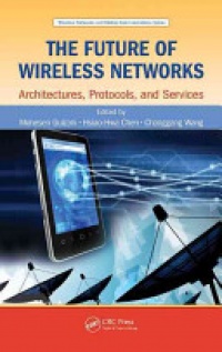Mohesen Guizani, Hsiao-Hwa Chen, Chonggang Wang - The Future of Wireless Networks: Architectures, Protocols, and Services