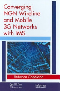 Rebecca Copeland - Converging NGN Wireline and Mobile 3G Networks with IMS: Converging NGN and 3G Mobile