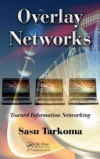 Sasu Tarkoma - Overlay Networks: Toward Information Networking.