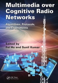 Fei Hu, Sunil Kumar - Multimedia over Cognitive Radio Networks: Algorithms, Protocols, and Experiments