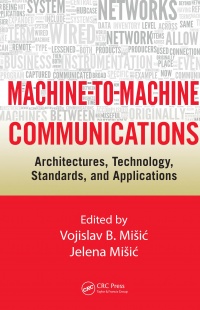 Vojislav B. Misic, Jelena Misic - Machine-to-Machine Communications: Architectures, Technology, Standards, and Applications