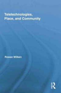 Rowan Wilken - Teletechnologies, Place, and Community