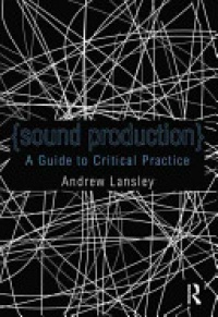 Andrew Lansley - Sound Production: A Guide to Using Audio within Media Production