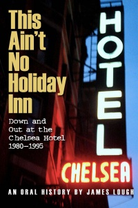 James Lough - This Aint No Holiday Inn: Down and Out at the Chelsea Hotel 1980-1995