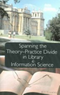 William A. Crowley - Spanning the Theory-practice Divide in Library and Information Science