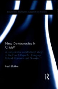 Paul Blokker - New Democracies in Crisis?: A Comparative Constitutional Study of the Czech Republic, Hungary, Poland, Romania and Slovakia