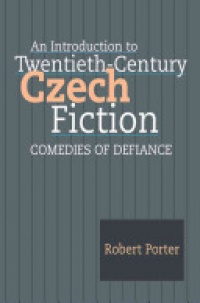 Robert Porter - Introduction to Twentieth-Century Czech Fiction: Comedies of Defiance