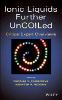 Natalia V. Plechkova,Kenneth R. Seddon - Ionic Liquids further UnCOILed: Critical Expert Overviews