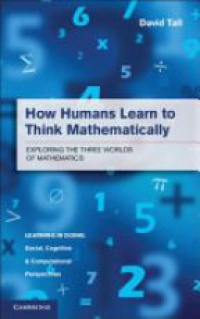 David Tall - How Humans Learn to Think Mathematically: Exploring the Three Worlds of Mathematics