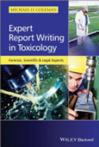 Michael D. Coleman - Expert Report Writing in Toxicology: Forensic, Scientific and Legal Aspects