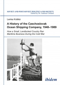 Lenka Kratka - A History of the Czechoslovak Ocean Shipping Company, 1948-1989: How a Small, Landlocked Country Ran Maritime Business During the Cold War