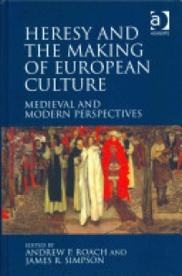 Andrew P. Roach, James R. Simpson - Heresy and the Making of European Culture: Medieval and Modern Perspectives