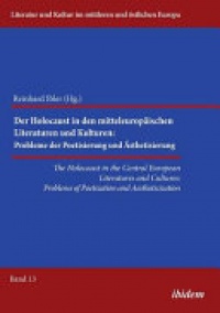 Reinhard Ibler - Holocaust in the Central European Literatures & Cultures: Problems of Poetization & Aestheticization