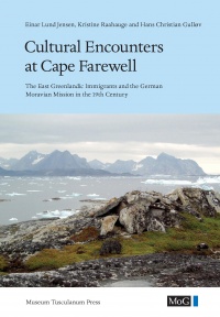 Hans Christian Gull_v, Einar Lund-Jensen, Kristine Raahauge - Cultural Encounters at Cape Farewell: East Greenland Immigrants & the German Moravian Mission in the 19th Century