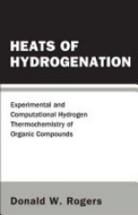 Rogers Donald W - Heats Of Hydrogenation: Experimental And Computational Hydrogen Thermochemistry Of Organic Compounds
