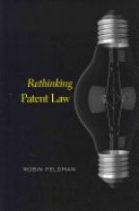 Feldman R. - Rethinking Patent Law