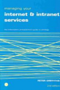 Griffiths P. - Managing your Internet and Intranet Services: the Information Professional´s Guide to Strategy