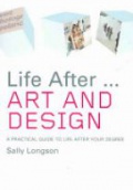 Life After...Art and Design: A practical guide to life after your degree