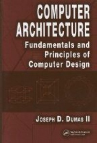 Dumas J. - Computer Architecture, Fundamentals and Principles of Computer Design