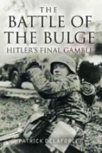 Delaforce P. - The Battle of the Bulge: Hitler's Final Gamble 