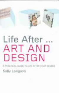 Sally Longson - Life After...Art and Design: A practical guide to life after your degree