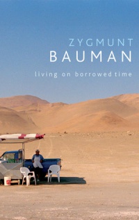 Zygmunt Bauman - Living on Borrowed Time: Conversations with Citlali Rovirosa–Madrazo