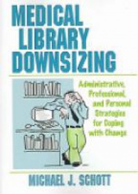 Michael Schott - Medical Library Downsizing: Administrative, Professional, and Personal Strategies for Coping with Change