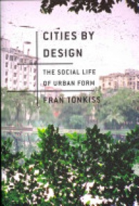 Fran Tonkiss - Cities by Design: The Social Life of Urban Form