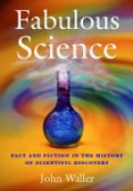 Fabulous Science: Fact and Fiction in the History of Scientific Discovery