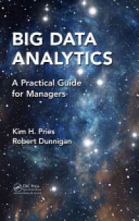 Kim H. Pries - Big Data Analytics: A Practical Guide for Managers